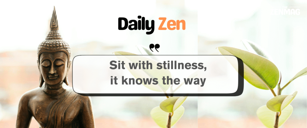 “Sit with stillness — it knows the way.”
